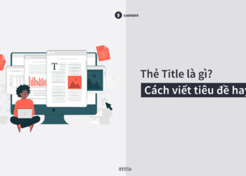 Thẻ title là gì? [Bật mí] Cách viết tiêu đề chuẩn SEO, thu hút!